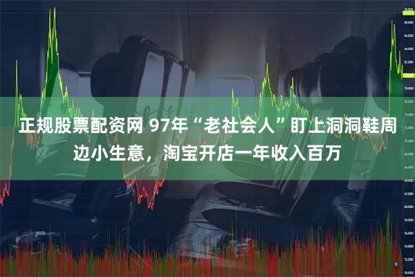 正规股票配资网 97年“老社会人”盯上洞洞鞋周边小生意，淘宝开店一年收入百万