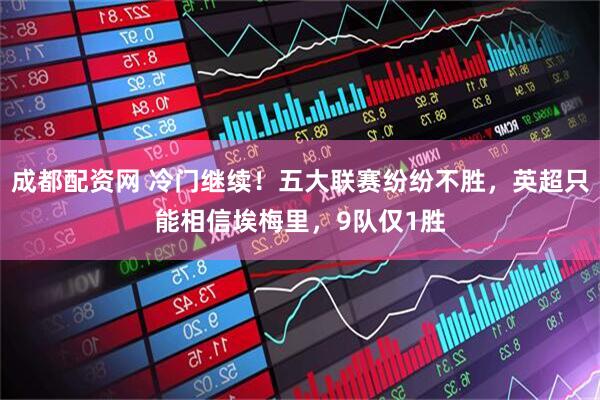 成都配资网 冷门继续！五大联赛纷纷不胜，英超只能相信埃梅里，9队仅1胜